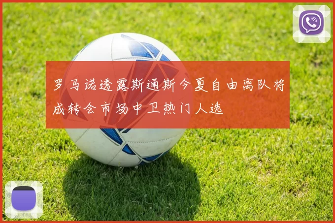 罗马诺透露斯通斯今夏自由离队将成转会市场中卫热门人选