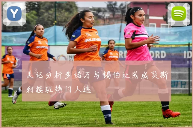 美记分析多诺万与锡伯杜或成莫斯利接班热门人选
